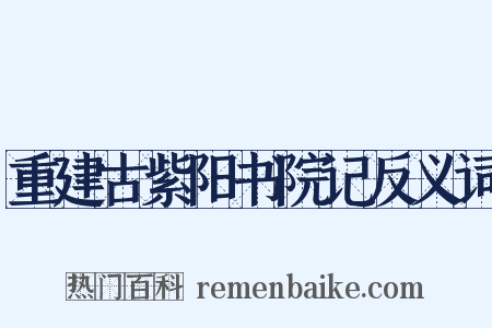 重建古紫阳书院记反义词是什么意思的图片